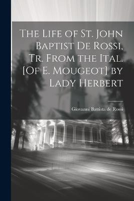 The Life of St. John Baptist De Rossi, Tr. From the Ital. [Of E. Mougeot] by Lady Herbert - Giovanni Battista De Rossi - cover