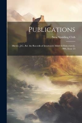 Publications: Michie, J.G., Ed. the Records of Invercauld Mdxlvii-Mdcccxxviii. 1901, Issue 23 - cover