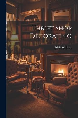 Thrift Shop Decorating - Adele Williams - cover