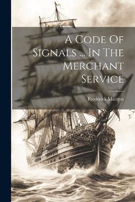 A Code Of Signals ... In The Merchant Service - Frederick Marryat - cover