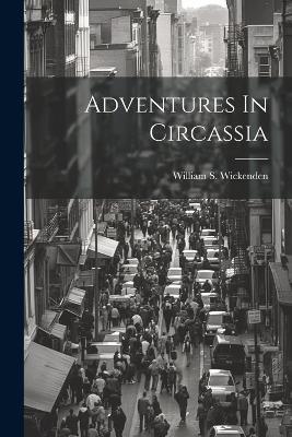 Adventures In Circassia - William S Wickenden - cover