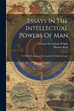 Essays In The Intellectual Powers Of Man: To Which Is Annexed An Analysis Of Aristotle Logic