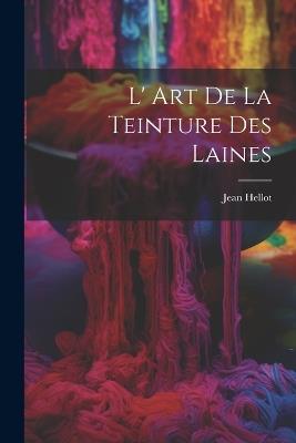 L' Art De La Teinture Des Laines - Jean Hellot - cover
