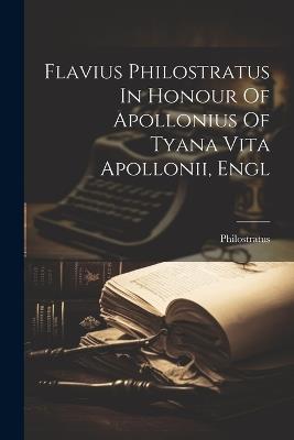 Flavius Philostratus In Honour Of Apollonius Of Tyana Vita Apollonii, Engl - Philostratus (the Athenian) - cover