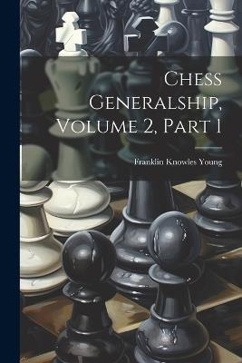 Chess Generalship, Volume 2, Part 1 - Franklin Knowles Young - cover