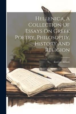 Hellenica, A Collection Of Essays On Greek Poetry, Philosophy, History And Religion - Evelyn Abbott - cover