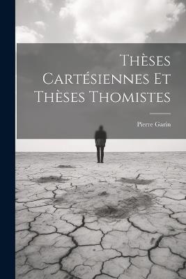 Thèses Cartésiennes Et Thèses Thomistes - Garin Pierre - cover