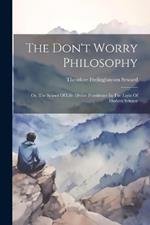 The Don't Worry Philosophy: Or, The School Of Life: Divine Providence In The Light Of Modern Science