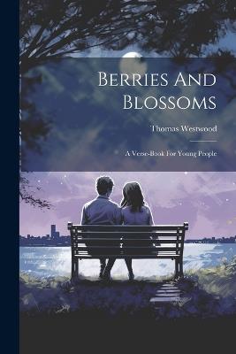 Berries And Blossoms: A Verse-book For Young People - Thomas Westwood - cover