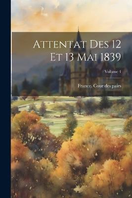 Attentat Des 12 Et 13 Mai 1839; Volume 4 - cover