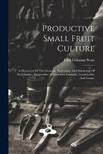 Productive Small Fruit Culture: A Discussion Of The Growing, Harvesting, And Marketing Of Strawberries, Raspberries, Blackberries, Currants, Gooseberries And Grapes