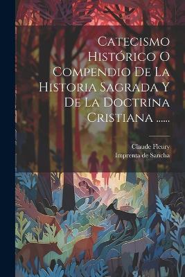 Catecismo Histórico O Compendio De La Historia Sagrada Y De La Doctrina Cristiana ...... - Claude Fleury - cover