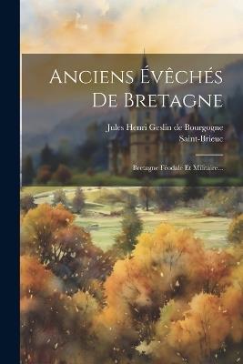 Anciens Évêchés De Bretagne: Bretagne Féodale Et Militaire... - cover