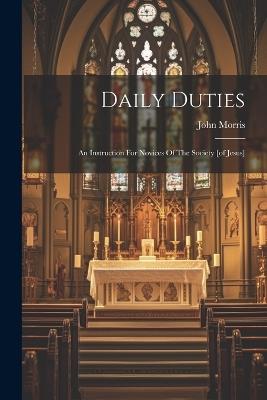 Daily Duties: An Instruction For Novices Of The Society [of Jesus] - John Morris - cover