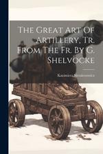 The Great Art Of Artillery, Tr. From The Fr. By G. Shelvocke