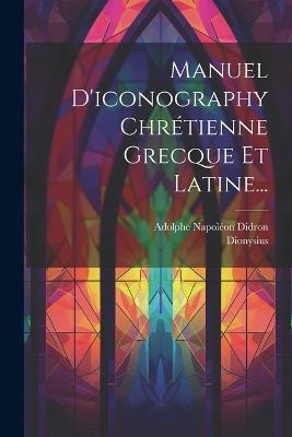 Manuel D'iconography Chrétienne Grecque Et Latine... - Dionysius (of Fourna) - cover