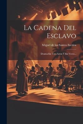 La Cadena Del Esclavo: Drama En Tres Actos Y En Verso... - cover