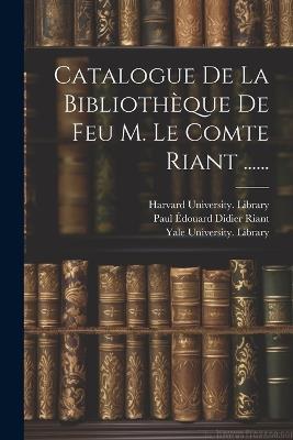 Catalogue De La Bibliothèque De Feu M. Le Comte Riant ...... - cover