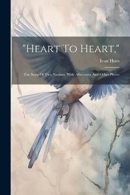 "heart To Heart,": The Song Of Two Nations, With Aftertones And Other Pieces - Ivan Hues - cover