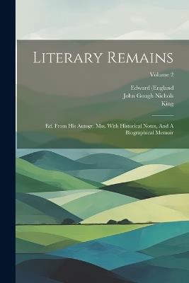 Literary Remains: Ed. From His Autogr. Mss. With Historical Notes, And A Biographical Memoir; Volume 2 - Edward (England,King,VI ) - cover