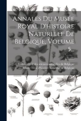 Annales Du Musée Royal D'histoire Naturelle De Belgique, Volume 5... - cover