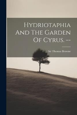 Hydriotaphia And The Garden Of Cyrus. -- - Thomas Browne - cover