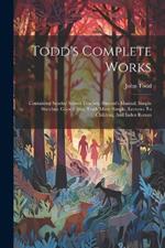 Todd's Complete Works: Containing Sunday School Teacher, Student's Manual, Simple Sketches, Great Cities, Truth Made Simple, Lectures To Children, And Index Rerum