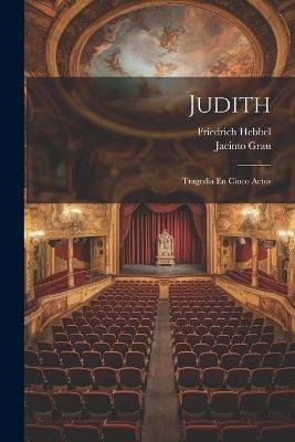 Judith: Tragedia En Cinco Actos - Friedrich Hebbel,Jacinto Grau - cover