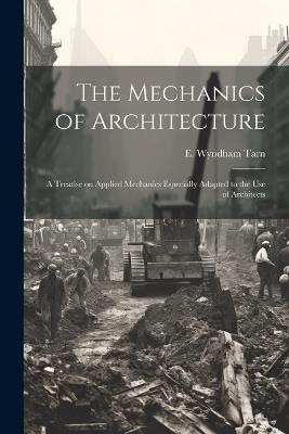 The Mechanics of Architecture; a Treatise on Applied Mechanics Especially Adapted to the Use of Architects - cover