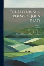 The Letters and Poems of John Keats; Volume 1