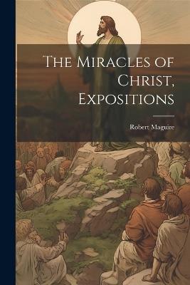 The Miracles of Christ, Expositions - Robert Maguire - cover