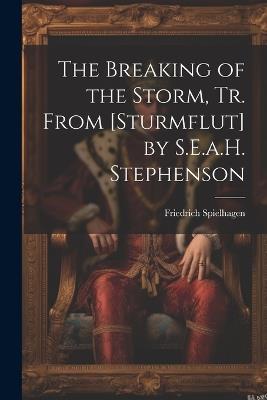 The Breaking of the Storm, Tr. From [Sturmflut] by S.E.a.H. Stephenson - Friedrich Spielhagen - cover