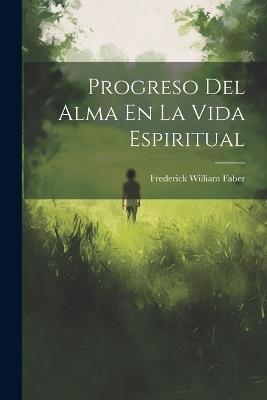 Progreso Del Alma En La Vida Espiritual - Frederick William Faber - cover