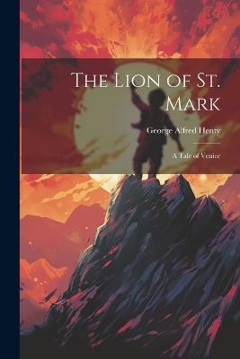 The Lion of St. Mark: A Tale of Venice - George Alfred Henty - cover