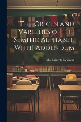 The Origin and Varieties of the Semitic Alphabet. [With] Addendum - John Caldwell C Clarke - cover