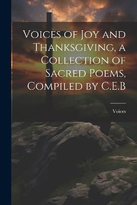 Voices of Joy and Thanksgiving, a Collection of Sacred Poems, Compiled by C.E.B - Voices - cover