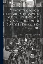 Voyage De Georges Lengherand, Mayeur De Mons Et Haynaut, À Venise, Rome, Mont Sinaï & Le Kayre, 1485-1486