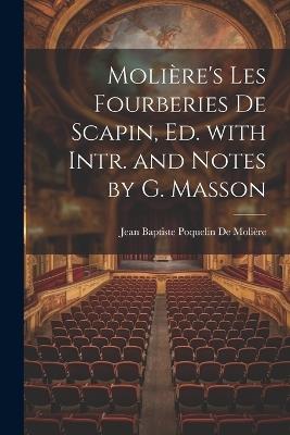 Molière's Les Fourberies De Scapin, Ed. with Intr. and Notes by G. Masson - Jean Baptiste Poquelin de Molière - cover