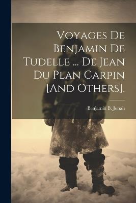 Voyages De Benjamin De Tudelle ... De Jean Du Plan Carpin [And Others]. - Benjamin B Jonah - cover