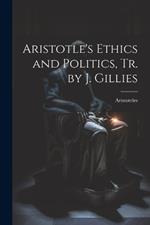 Aristotle's Ethics and Politics, Tr. by J. Gillies