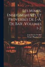 Les Mimes, Enseignements Et Proverbes De J.-A. De Baïf, Volumes 1-2