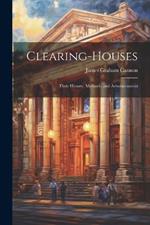 Clearing-Houses: Their History, Methods, and Administration