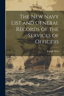 The New Navy List and General Records of the Services of Officers - Joseph Allen - cover