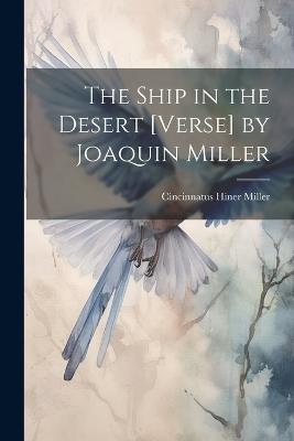 The Ship in the Desert [Verse] by Joaquin Miller - Cincinnatus Hiner Miller - cover