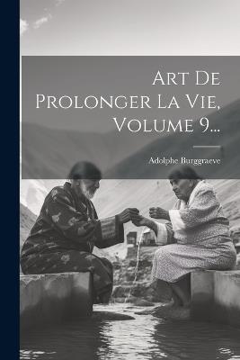 Art De Prolonger La Vie, Volume 9... - Adolphe Burggraeve - cover