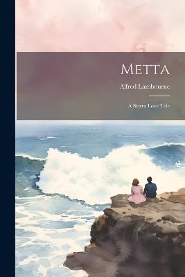 Metta: A Sierra Love Tale - Alfred Lambourne - cover