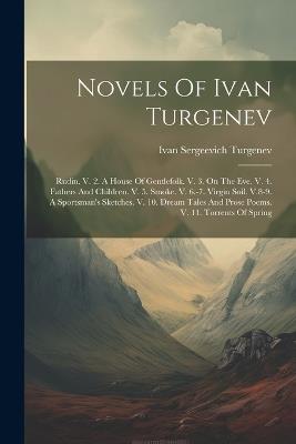 Novels Of Ivan Turgenev: Rudin. V. 2. A House Of Gentlefolk. V. 3. On The Eve. V. 4. Fathers And Children. V. 5. Smoke. V. 6.-7. Virgin Soil. V.8-9. A Sportsman's Sketches. V. 10. Dream Tales And Prose Poems. V. 11. Torrents Of Spring - Ivan Sergeevich Turgenev - cover