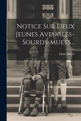 Notice Sur Deux Jeunes Aveugles-sourds-muets... - Henri Hirzel - cover