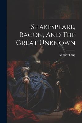 Shakespeare, Bacon, And The Great Unknown - Andrew Lang - cover