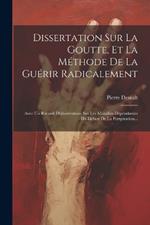 Dissertation Sur La Goutte, Et La Méthode De La Guérir Radicalement: Avec Un Recueil D'observations Sur Les Maladies Dépendantes Du Défaut De La Perspiration...